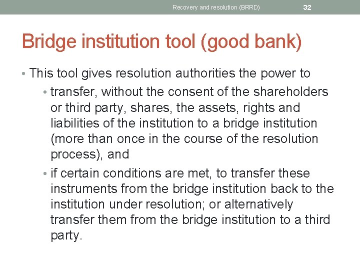 Recovery and resolution (BRRD) 32 Bridge institution tool (good bank) • This tool gives