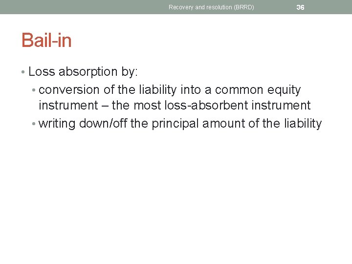 Recovery and resolution (BRRD) 36 Bail-in • Loss absorption by: • conversion of the