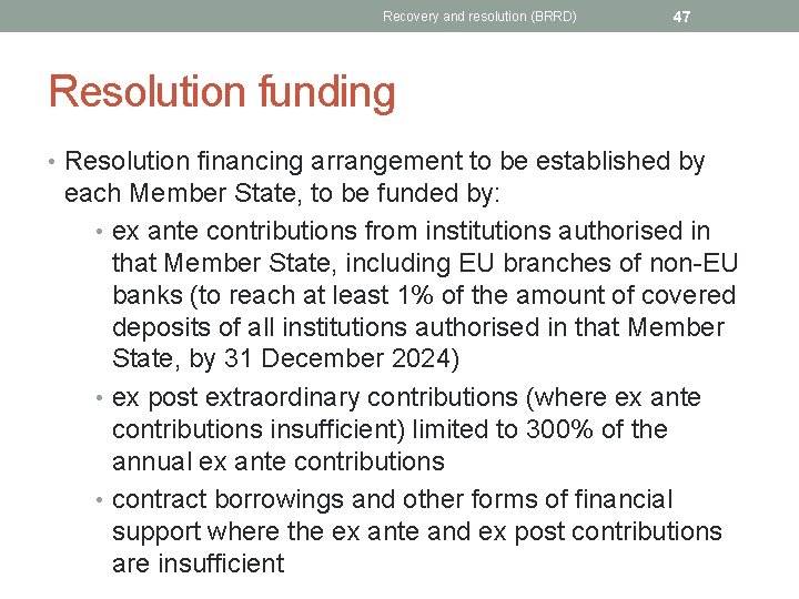 Recovery and resolution (BRRD) 47 Resolution funding • Resolution financing arrangement to be established