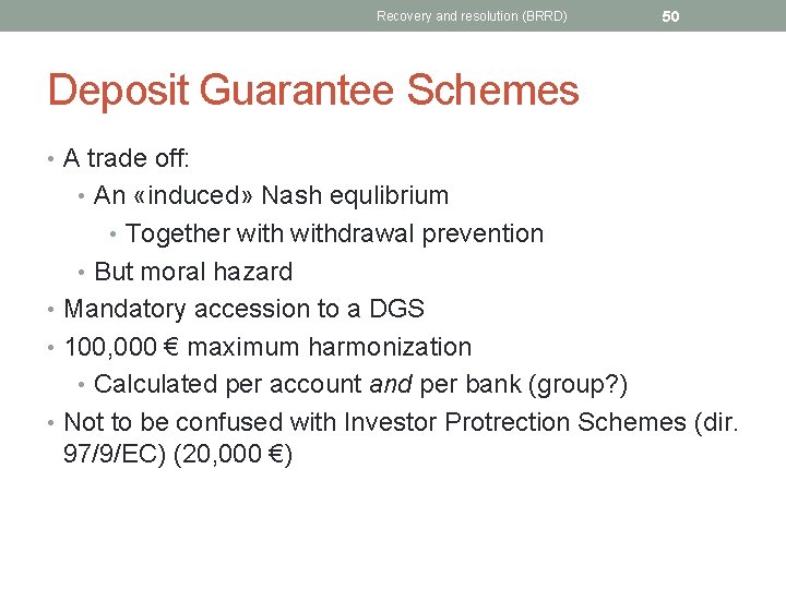 Recovery and resolution (BRRD) 50 Deposit Guarantee Schemes • A trade off: • An