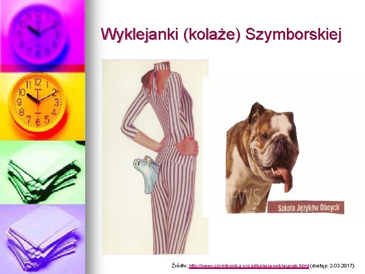 Wyklejanki (kolaże) Szymborskiej Źródło: http: //www. szymborska. org. pl/galeria-wyklejanek. html (dostęp: 2. 03. 2017)