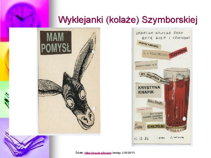 Wyklejanki (kolaże) Szymborskiej Źródło: https: //mocak. pl/kolaze (dostęp: 2. 03. 2017) 