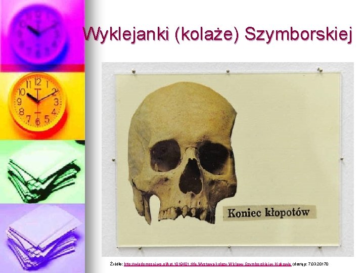 Wyklejanki (kolaże) Szymborskiej Źródło: http: //wiadomosci. wp. pl/kat, 1019401, title, Wystawa-kolazy-Wislawy-Szymborskiej-w-Krakowie (dostęp; 7. 03.