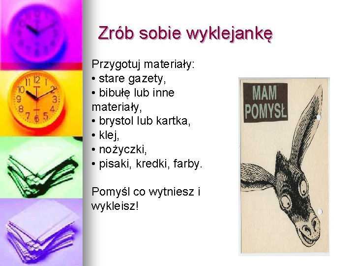 Zrób sobie wyklejankę Przygotuj materiały: • stare gazety, • bibułę lub inne materiały, •