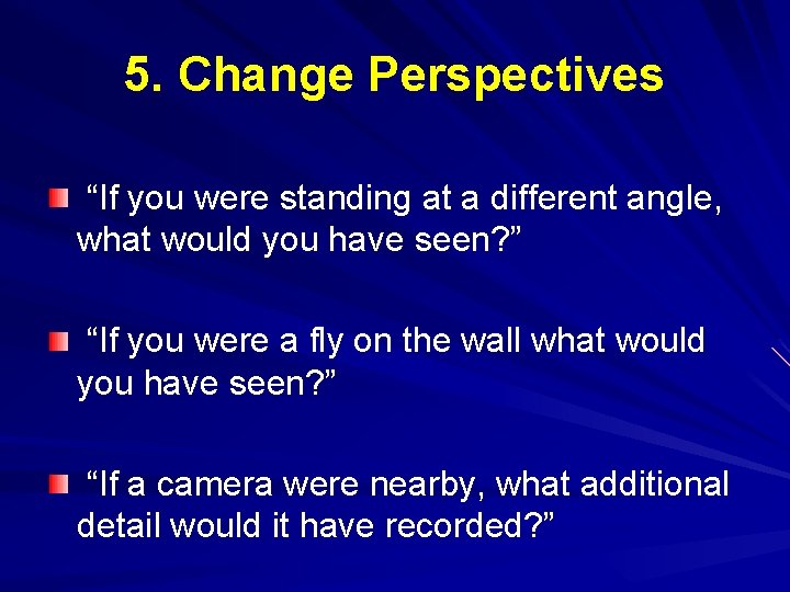 5. Change Perspectives “If you were standing at a different angle, what would you