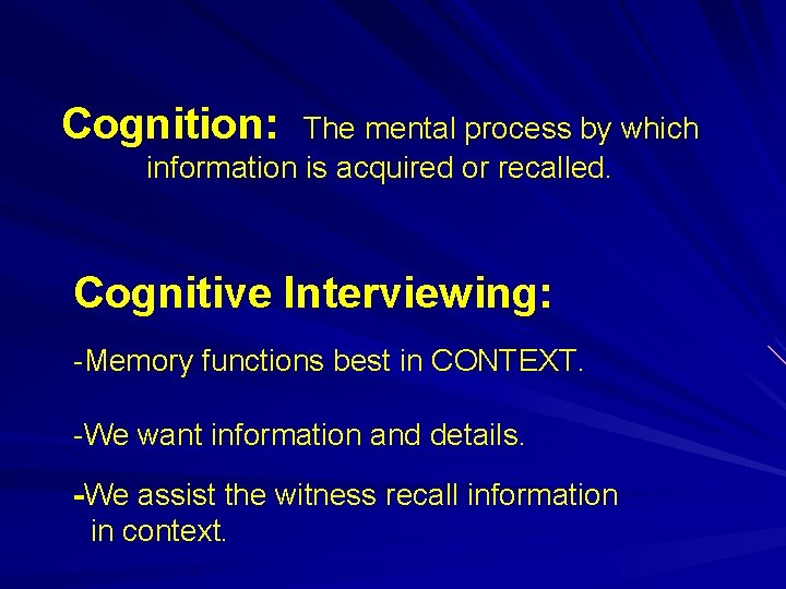 Cognition: The mental process by which information is acquired or recalled. Cognitive Interviewing: -Memory