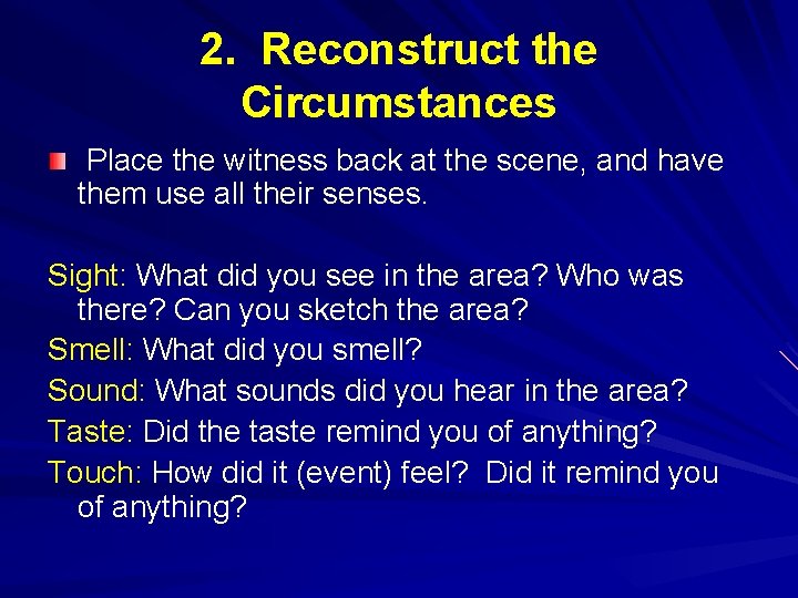 2. Reconstruct the Circumstances Place the witness back at the scene, and have them