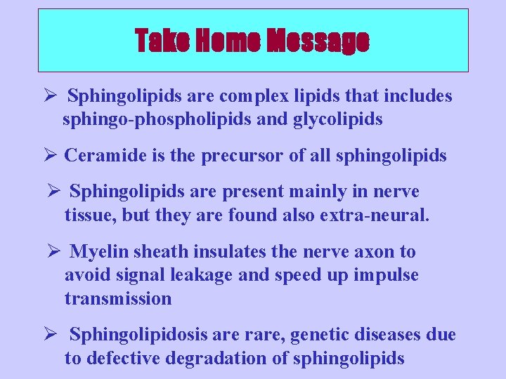 Take Home Message Ø Sphingolipids are complex lipids that includes sphingo-phospholipids and glycolipids Ø