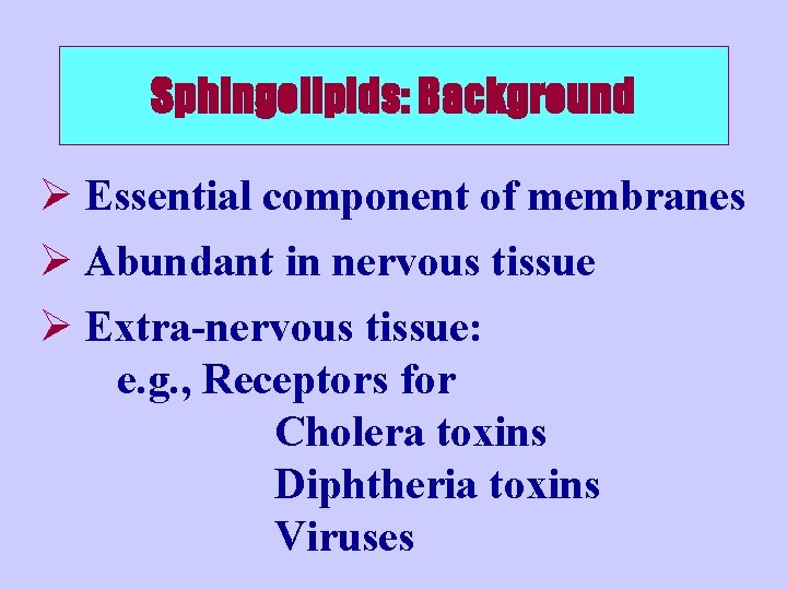 Sphingolipids: Background Ø Essential component of membranes Ø Abundant in nervous tissue Ø Extra-nervous