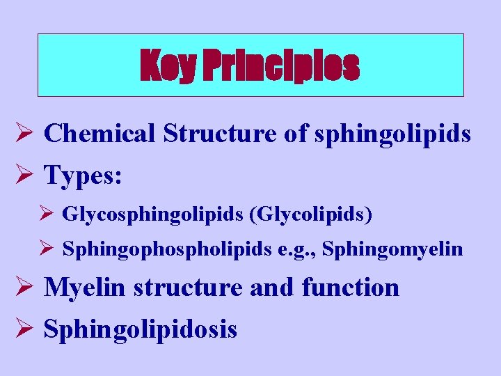 Key Principles Ø Chemical Structure of sphingolipids Ø Types: Ø Glycosphingolipids (Glycolipids) Ø Sphingophospholipids