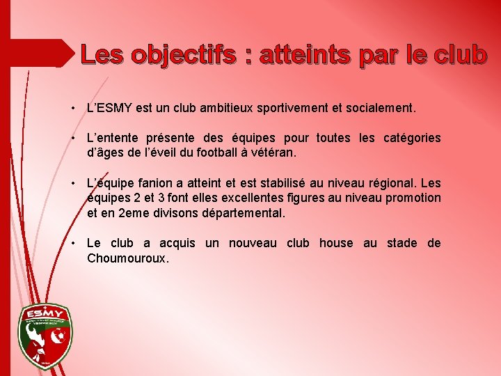 Les objectifs : atteints par le club • L’ESMY est un club ambitieux sportivement