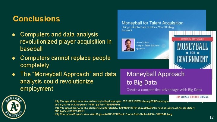 Conclusions ● Computers and data analysis revolutionized player acquisition in baseball ● Computers cannot