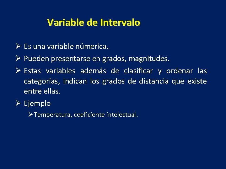 Variable de Intervalo Ø Es una variable númerica. Ø Pueden presentarse en grados, magnitudes.