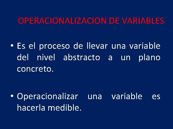 OPERACIONALIZACION DE VARIABLES • Es el proceso de llevar una variable del nivel abstracto
