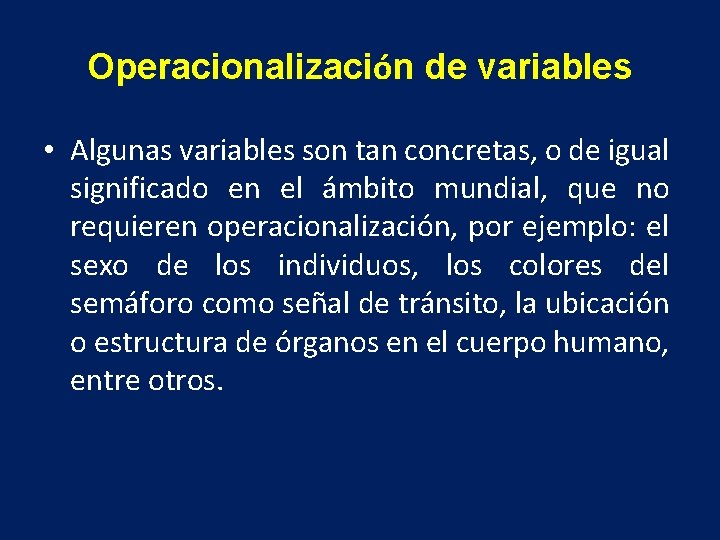 Operacionalización de variables • Algunas variables son tan concretas, o de igual significado en