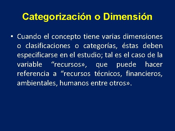 Categorización o Dimensión • Cuando el concepto tiene varias dimensiones o clasificaciones o categorías,