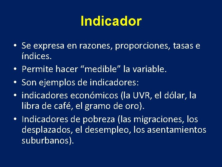 Indicador • Se expresa en razones, proporciones, tasas e índices. • Permite hacer “medible”