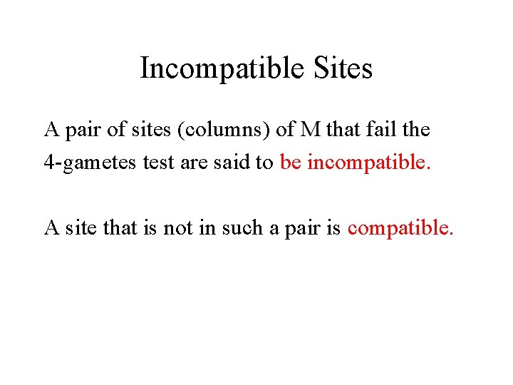 Incompatible Sites A pair of sites (columns) of M that fail the 4 -gametes