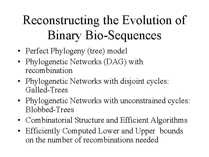 Reconstructing the Evolution of Binary Bio-Sequences • Perfect Phylogeny (tree) model • Phylogenetic Networks