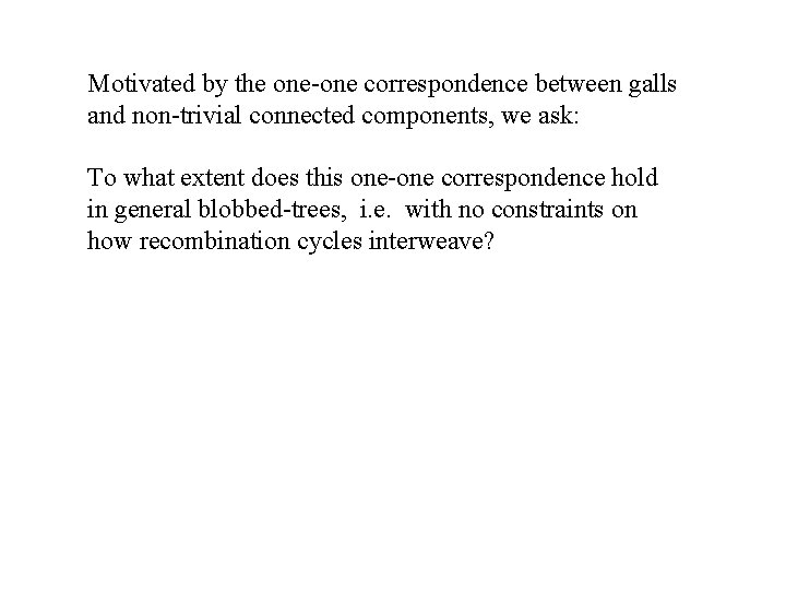 Motivated by the one-one correspondence between galls and non-trivial connected components, we ask: To