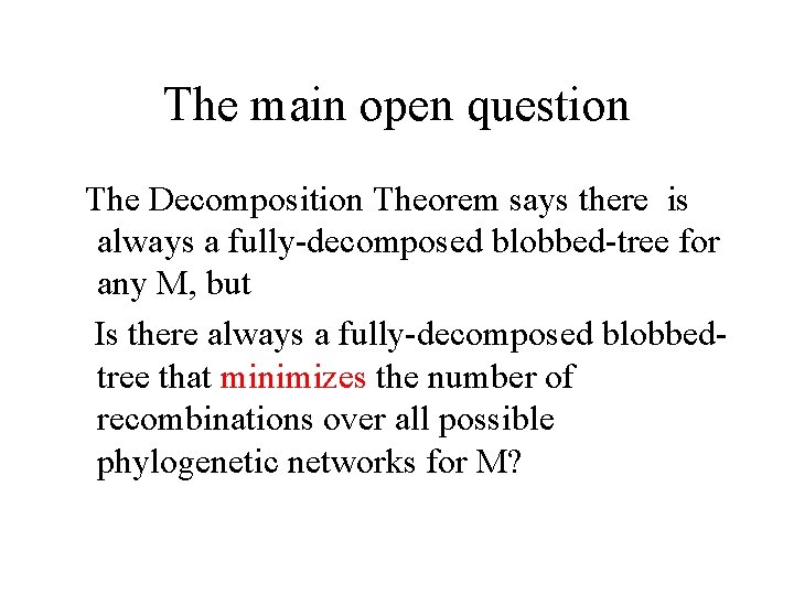 The main open question The Decomposition Theorem says there is always a fully-decomposed blobbed-tree