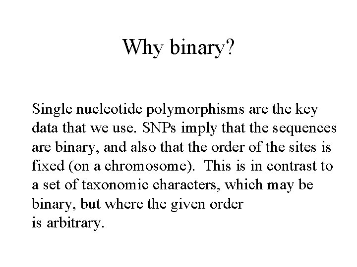 Why binary? Single nucleotide polymorphisms are the key data that we use. SNPs imply