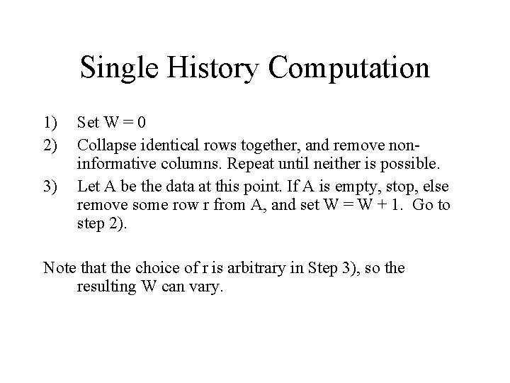 Single History Computation 1) 2) 3) Set W = 0 Collapse identical rows together,