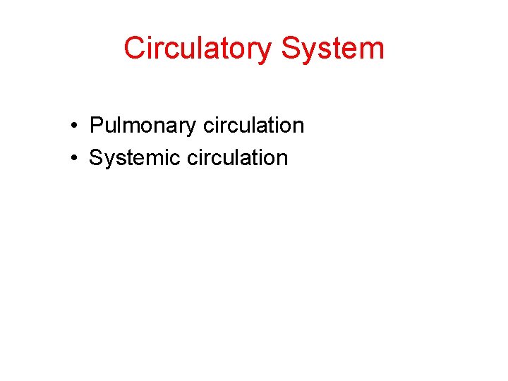 Circulatory System • Pulmonary circulation • Systemic circulation 