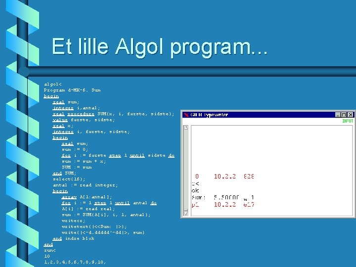 Et lille Algol program. . . algol< Program d-MK-6. Sum begin real sum; integer