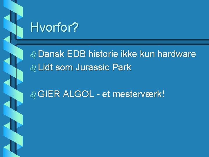 Hvorfor? b Dansk EDB historie ikke kun hardware b Lidt som Jurassic Park b