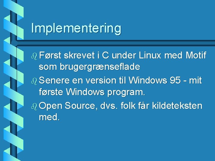 Implementering b Først skrevet i C under Linux med Motif som brugergrænseflade b Senere
