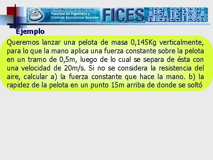 Ejemplo Queremos lanzar una pelota de masa 0, 145 Kg verticalmente, para lo que