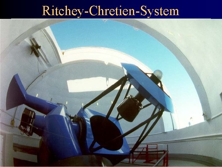 Ritchey-Chretien-System Teleskopdaten: • Durchmesser: 1, 52 Meter • Cassegrain Fokus: f = 12, 28