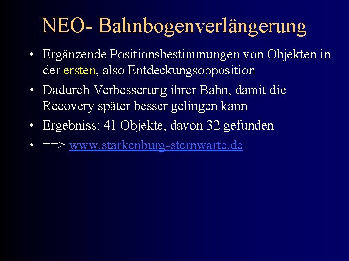 NEO- Bahnbogenverlängerung • Ergänzende Positionsbestimmungen von Objekten in der ersten, also Entdeckungsopposition • Dadurch