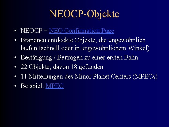 NEOCP-Objekte • NEOCP = NEO Confirmation Page • Brandneu entdeckte Objekte, die ungewöhnlich laufen