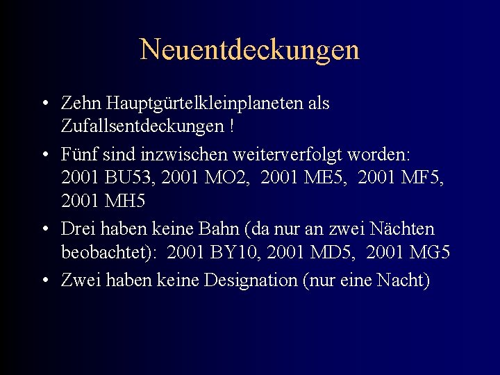 Neuentdeckungen • Zehn Hauptgürtelkleinplaneten als Zufallsentdeckungen ! • Fünf sind inzwischen weiterverfolgt worden: 2001