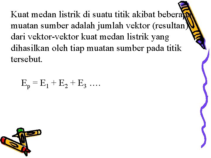 Kuat medan listrik di suatu titik akibat beberapa muatan sumber adalah jumlah vektor (resultan) Kuat medan listrik di suatu titik akibat beberapa muatan sumber adalah jumlah vektor (resultan)