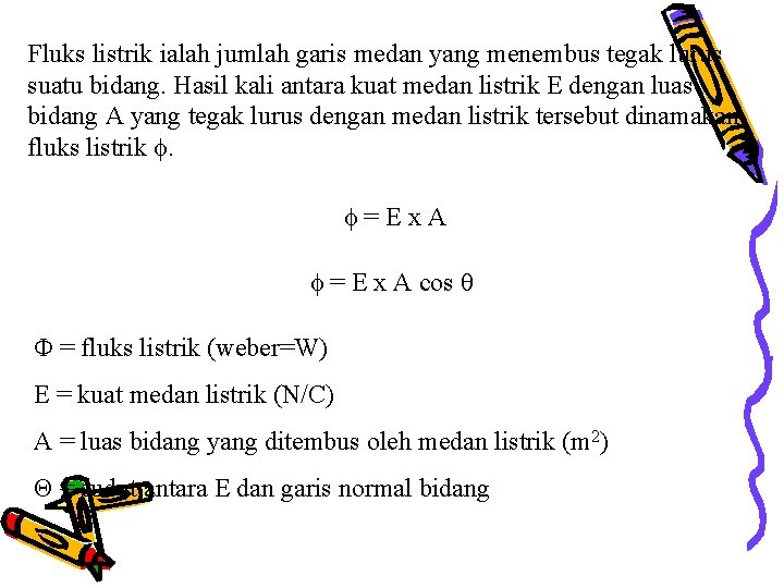 Fluks listrik ialah jumlah garis medan yang menembus tegak lurus suatu bidang. Hasil kali Fluks listrik ialah jumlah garis medan yang menembus tegak lurus suatu bidang. Hasil kali