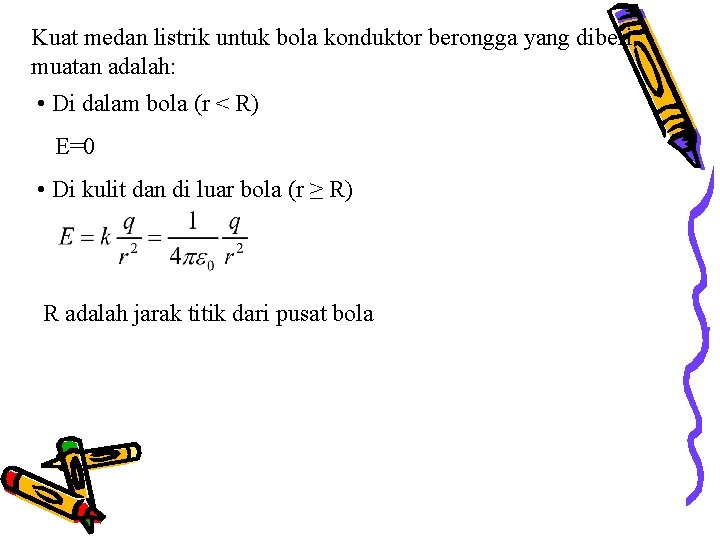 Kuat medan listrik untuk bola konduktor berongga yang diberi muatan adalah: • Di dalam Kuat medan listrik untuk bola konduktor berongga yang diberi muatan adalah: • Di dalam