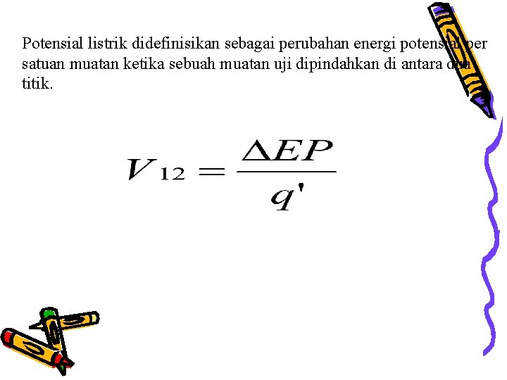 Potensial listrik didefinisikan sebagai perubahan energi potensial per satuan muatan ketika sebuah muatan uji