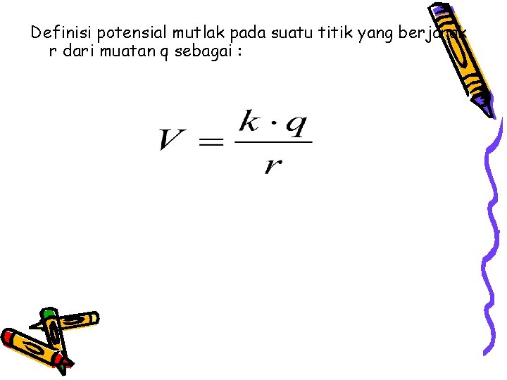 Definisi potensial mutlak pada suatu titik yang berjarak r dari muatan q sebagai : Definisi potensial mutlak pada suatu titik yang berjarak r dari muatan q sebagai :
