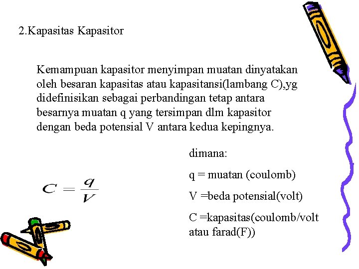 2. Kapasitas Kapasitor Kemampuan kapasitor menyimpan muatan dinyatakan oleh besaran kapasitas atau kapasitansi(lambang C),