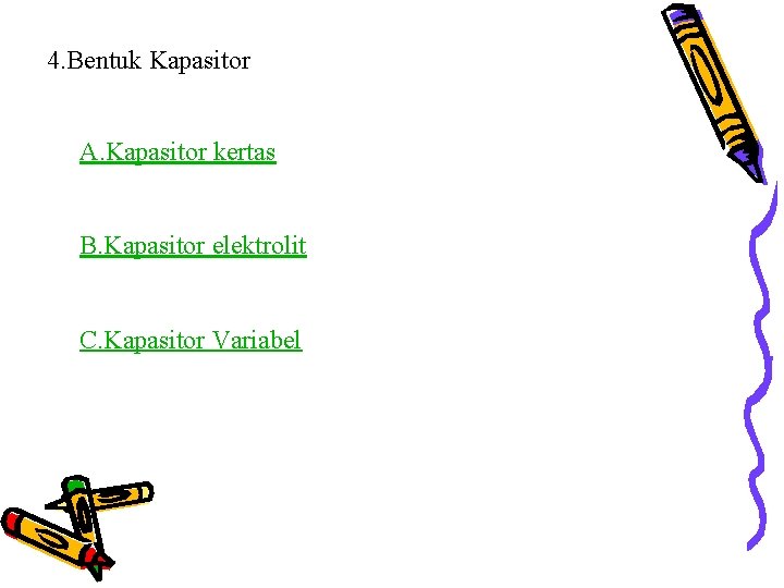 4. Bentuk Kapasitor A. Kapasitor kertas B. Kapasitor elektrolit C. Kapasitor Variabel 