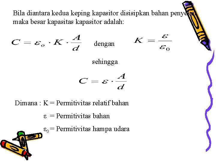 Bila diantara kedua keping kapasitor disisipkan bahan penyekat maka besar kapasitas kapasitor adalah: dengan Bila diantara kedua keping kapasitor disisipkan bahan penyekat maka besar kapasitas kapasitor adalah: dengan