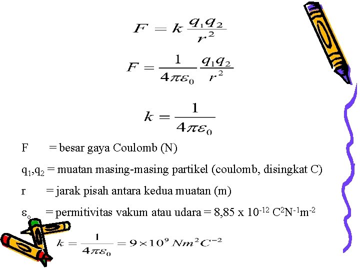 F = besar gaya Coulomb (N) q 1, q 2 = muatan masing-masing partikel