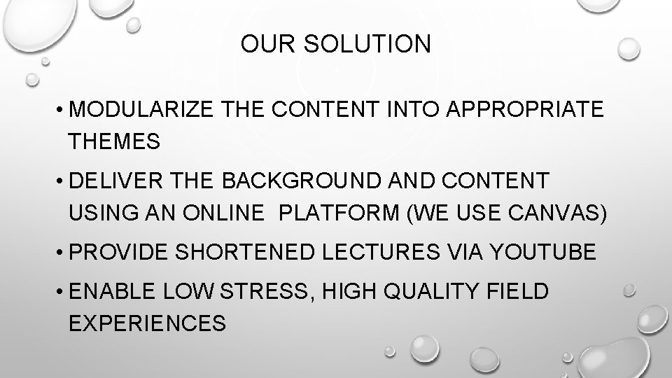 OUR SOLUTION • MODULARIZE THE CONTENT INTO APPROPRIATE THEMES • DELIVER THE BACKGROUND AND