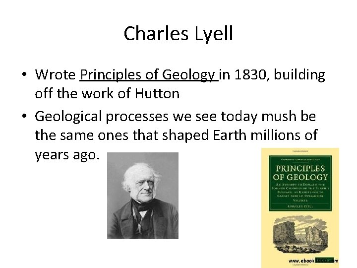 Charles Lyell • Wrote Principles of Geology in 1830, building off the work of