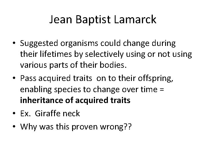 Jean Baptist Lamarck • Suggested organisms could change during their lifetimes by selectively using