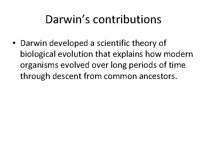 Darwin’s contributions • Darwin developed a scientific theory of biological evolution that explains how