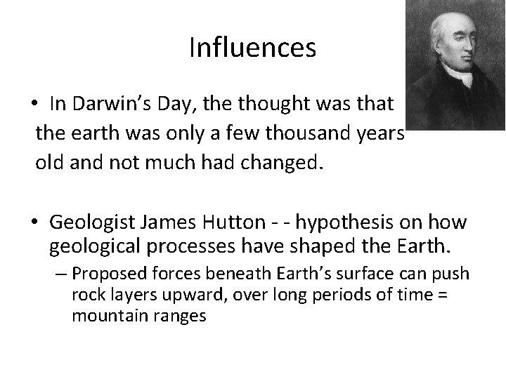 Influences • In Darwin’s Day, the thought was that the earth was only a